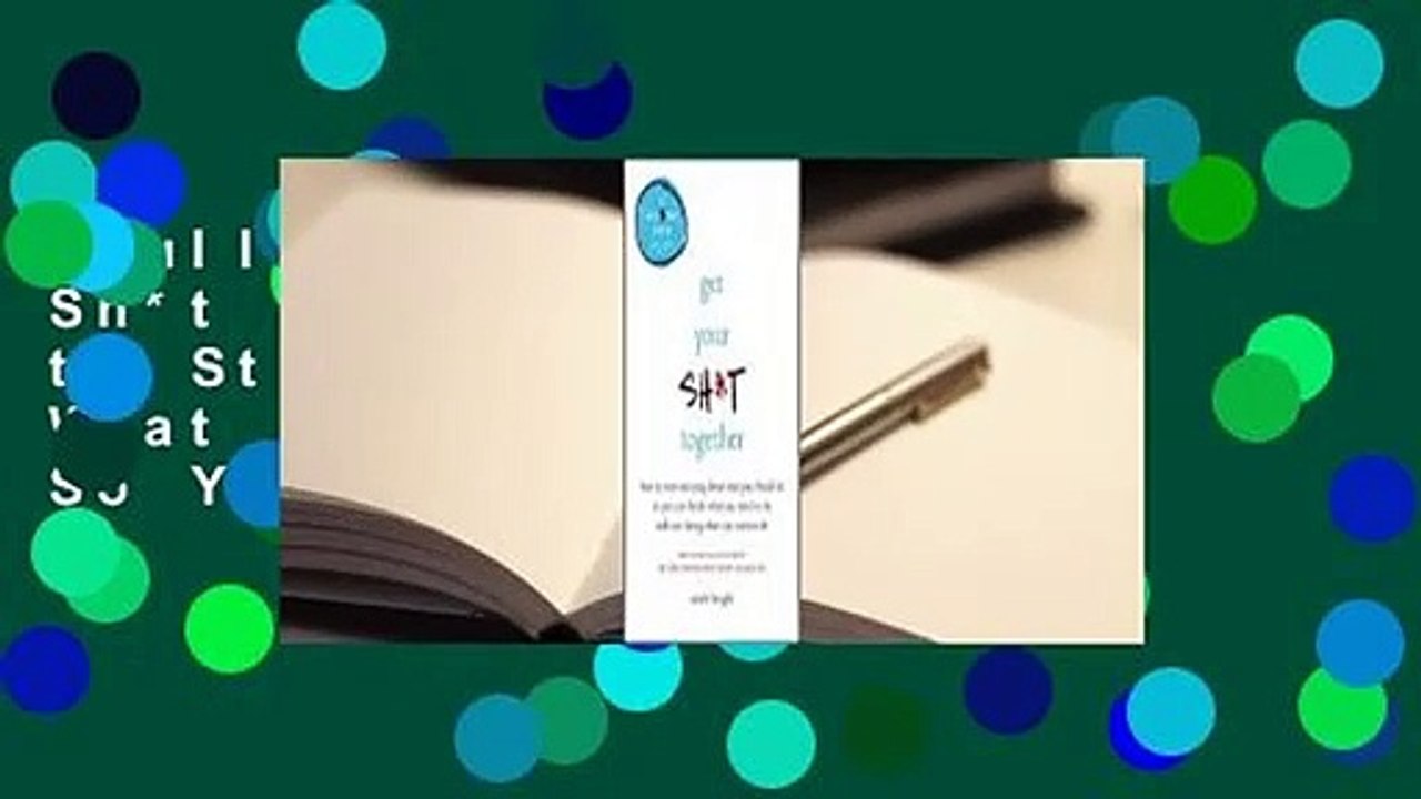 Full E-book  Get Your Sh*t Together: How to Stop Worrying About What You Should Do So You Can