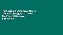 Full version  America's Bank: The Epic Struggle to Create the Federal Reserve  For Kindle