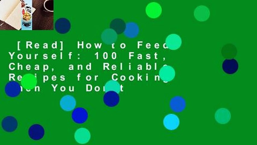 [Read] How to Feed Yourself: 100 Fast, Cheap, and Reliable Recipes for Cooking When You Don't