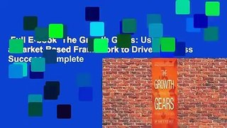 Full E-book  The Growth Gears: Using a Market-Based Framework to Drive Business Success Complete
