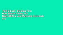 Full E-book  Stealing Fire: How Silicon Valley, the Navy SEALs, and Maverick Scientists Are