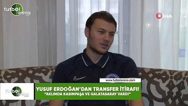 Yusuf Erdoğan: Aklımda Kasımpaşa ve Galatasaray vardı