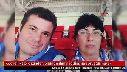 Kocaeli kalp krizinden ölümde ihmal iddiasına soruşturma-ek