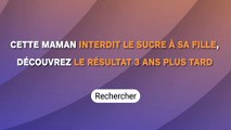 Cette maman interdit le sucre à sa fille, découvrez le résultat trois ans plus tard