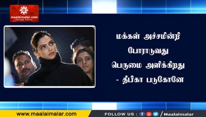 மக்கள் அச்சமின்றி போராடுவது பெருமை அளிக்கிறது - தீபிகா படுகோனே