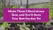 Make These 5 Resolutions Now, and You’ll Have Your Best Garden Yet