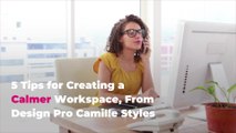 5 Tips for Creating a Calmer Workspace, From Design Pro Camille Styles