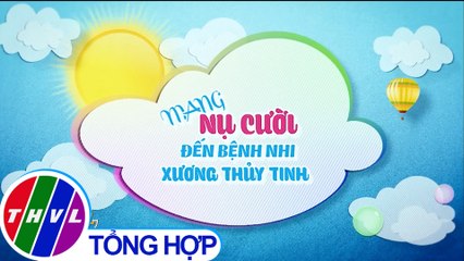 Mang nụ cười đến bệnh nhi xương thủy tinh