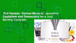 Full Version  Radical Markets: Uprooting Capitalism and Democracy for a Just Society Complete