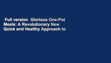 Full version  Glorious One-Pot Meals: A Revolutionary New Quick and Healthy Approach to