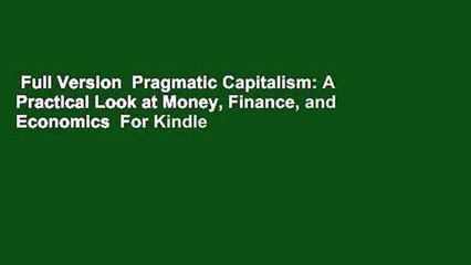 Full Version  Pragmatic Capitalism: A Practical Look at Money, Finance, and Economics  For Kindle