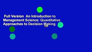 Full Version  An Introduction to Management Science: Quantitative Approaches to Decision Making