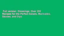 Full version  Dressings: Over 200 Recipes for the Perfect Salads, Marinades, Sauces, and Dips