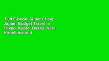 Full E-book  Super Cheap Japan: Budget Travel in Tokyo, Kyoto, Osaka, Nara, Hiroshima and