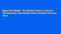 About For Books  The Whole Foods Cookbook: 120 Delicious and Healthy Plant-Centered Recipes  Best
