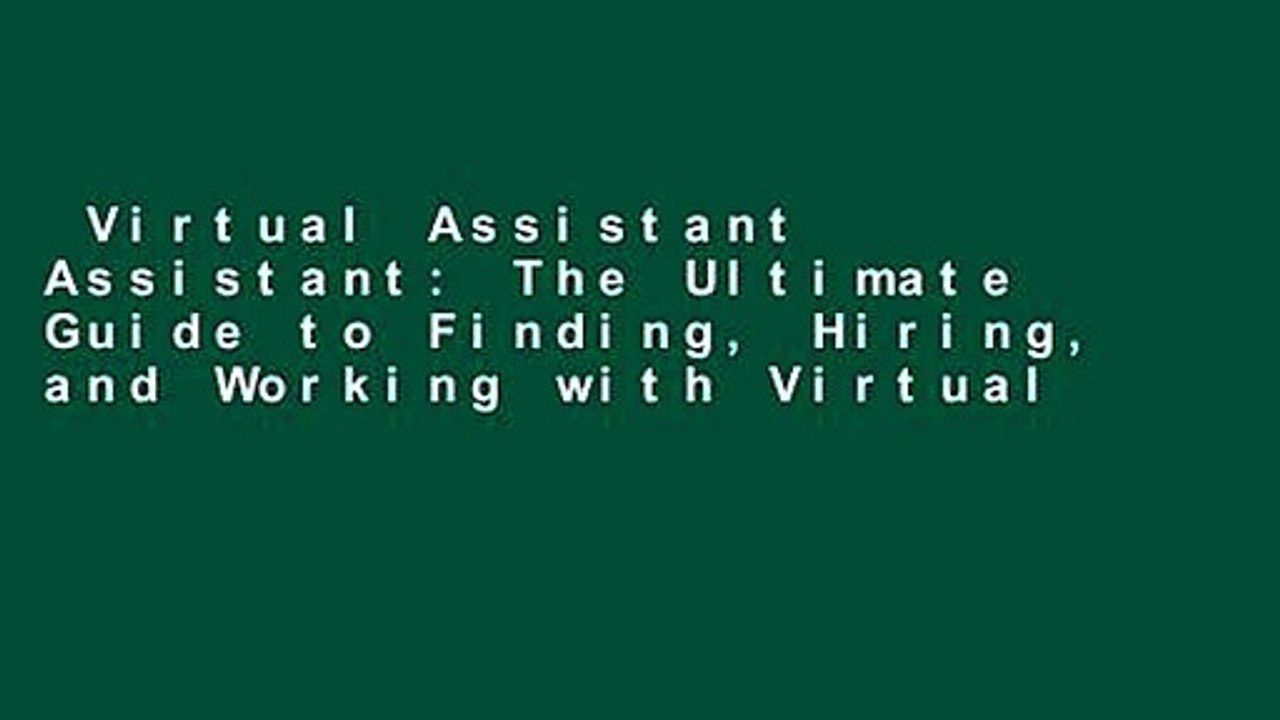 Virtual Assistant Assistant: The Ultimate Guide to Finding, Hiring, and Working with Virtual
