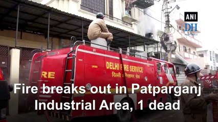 Fire breaks out in Patparganj Industrial Area, 1 dead