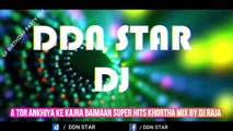A Tor Ankhiya Ke Kajra Baimaan Super Hits Khortha Mix By Dj Raja @ddnstar