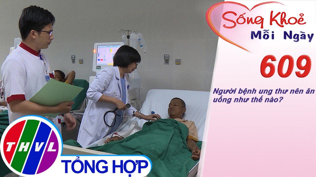 Người bệnh ung thư nên ăn uống như thế nào? | Sống khỏe mỗi ngày - Kỳ 609
