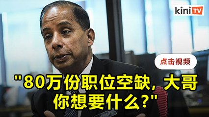 很多大马人找不到工作？古拉：80万空缺，50%为"3D"