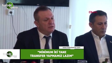 Ali Çetin: "Minimum iki tane transfer yapmamız lazım"