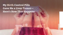 My Birth Control Pills Gave Me a Liver Tumor—Here's How That Happens