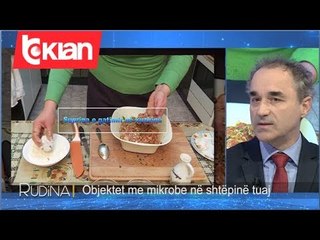 Rudina - Objektet me mikrobe ne shtepine tuaj! (09 janar 2020)
