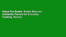 About For Books  Rustic Mexican: Authentic Flavors for Everyday Cooking  Review