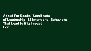 About For Books  Small Acts of Leadership: 12 Intentional Behaviors That Lead to Big Impact  For