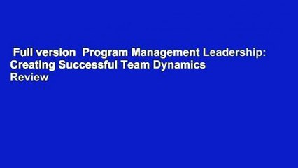 Full version  Program Management Leadership: Creating Successful Team Dynamics  Review