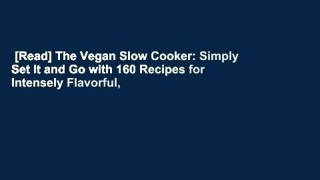 [Read] The Vegan Slow Cooker: Simply Set It and Go with 160 Recipes for Intensely Flavorful,