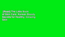 [Read] The Little Book of Skin Care: Korean Beauty Secrets for Healthy, Glowing Skin  Best