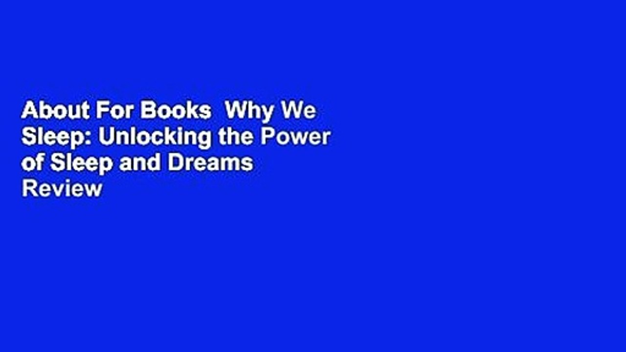 About For Books  Why We Sleep: Unlocking the Power of Sleep and Dreams  Review
