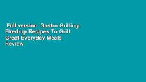 Full version  Gastro Grilling: Fired-up Recipes To Grill Great Everyday Meals  Review