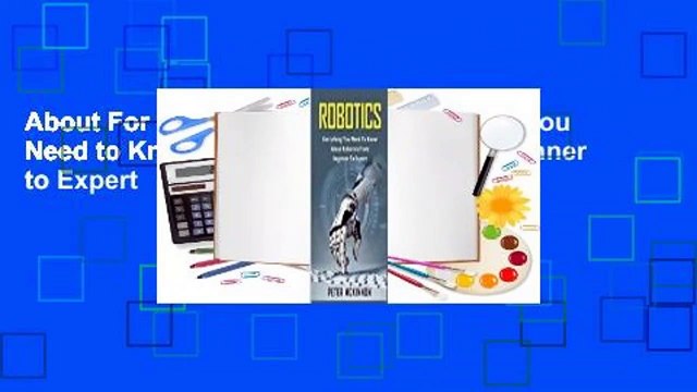 About For Books Robotics: Everything You Need to Know About Robotics from Beginner to Expert