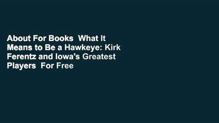 About For Books  What It Means to Be a Hawkeye: Kirk Ferentz and Iowa's Greatest Players  For Free
