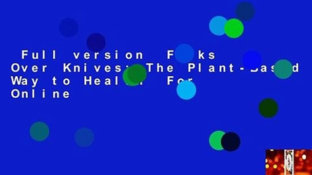 Full version Forks Over Knives: The Plant-Based Way to Health For Online