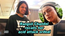 Rangoli Chandel recalls her acid attack ordeal