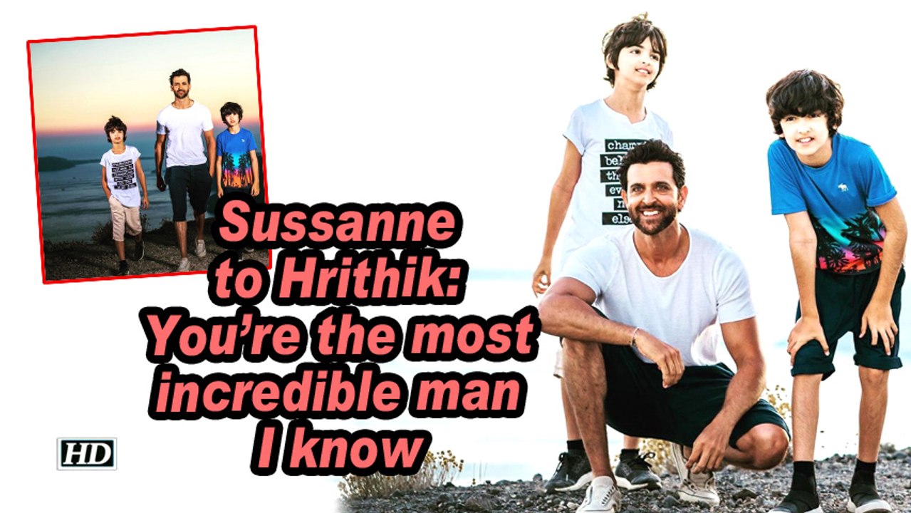 Sussanne to Hrithik: You're the most incredible man I know
