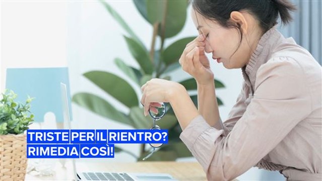 Triste per il rientro dalle vacanze?