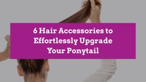 6 Hair Accessories to Effortlessly Upgrade Your Ponytail
