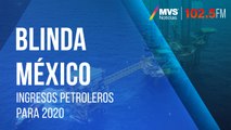 Blinda México ingresos petroleros para 2020