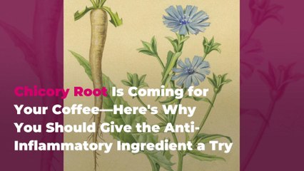 Chicory Root Is Coming for Your Coffee—Here's Why You Should Give the Anti-Inflammatory Ingredient a Try