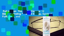 Full version  The Clarity Cleanse: 12 Steps to Finding Renewed Energy, Spiritual Fulfillment, and