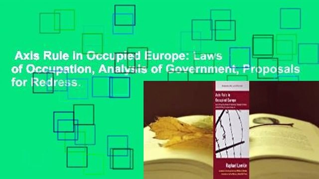Axis Rule in Occupied Europe: Laws of Occupation, Analysis of Government, Proposals for Redress.
