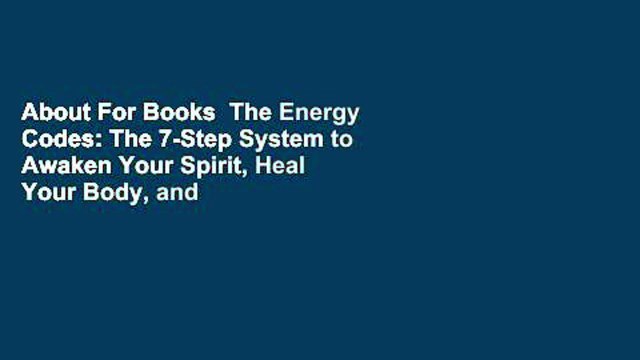 About For Books The Energy Codes: The 7-Step System to Awaken Your Spirit, Heal Your Body, and