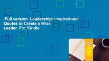 Full version  Leadership: Inspirational Quotes to Create a Wise Leader  For Kindle