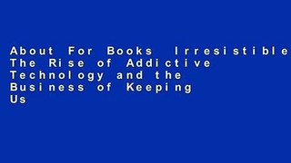 About For Books  Irresistible: The Rise of Addictive Technology and the Business of Keeping Us