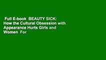 Full E-book  BEAUTY SICK: How the Cultural Obsession with Appearance Hurts Girls and Women  For