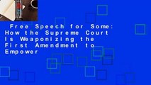 Free Speech for Some: How the Supreme Court Is Weaponizing the First Amendment to Empower